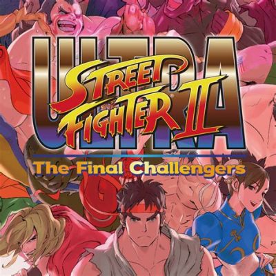 Ultra Street Fighter II: The Final Challengers - A Legendary Fighting Game Revived for Modern Consoles!